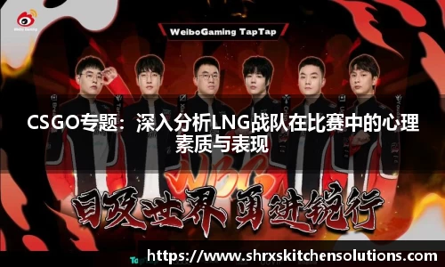 CSGO专题：深入分析LNG战队在比赛中的心理素质与表现