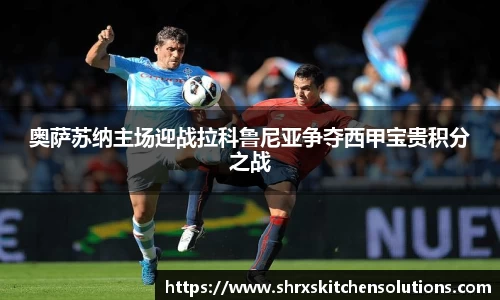 奥萨苏纳主场迎战拉科鲁尼亚争夺西甲宝贵积分之战